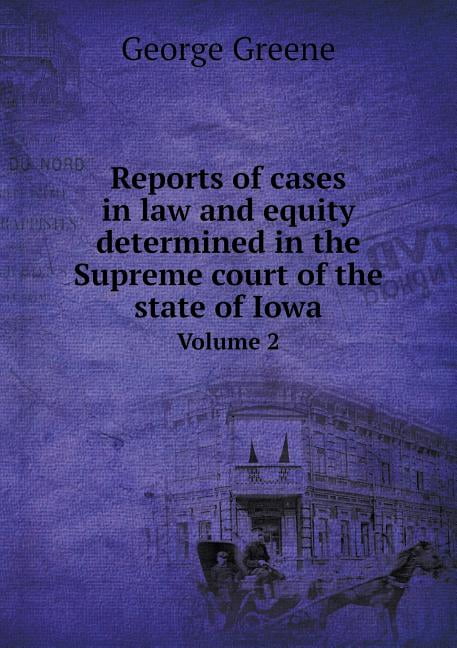 Reports of Cases in Law and Equity Determined in the Supreme Court of the State of Iowa Volume 2 (Paperback)