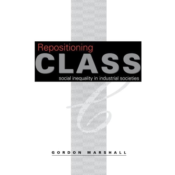 Repositioning Class: Social Inequality in Industrial Societies, (Paperback)
