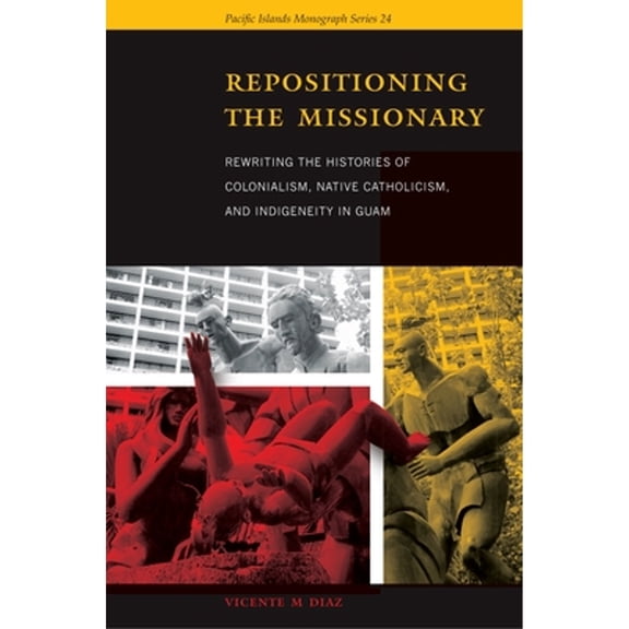 Pre-Owned Repositioning the Missionary: Rewriting the Histories of Colonialism, Native Catholicism, and Indigeneity in Guam (Pacific Islands Monograph Series): 24 Paperback