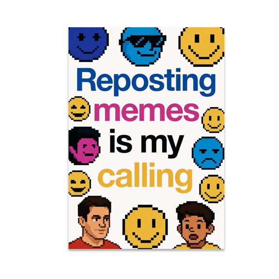 Reposting Memes Is My Calling - Meme Enthusiast - 13x19 Poster Print