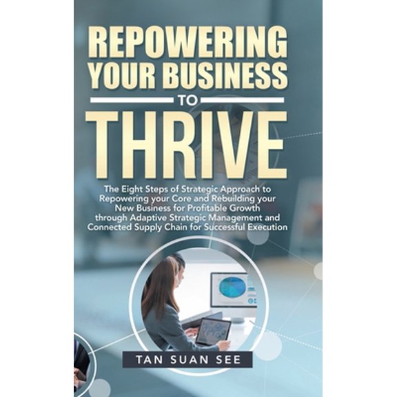 Pre-Owned Repowering Your Business to Thrive: The Eight Steps of Strategic Approach to Repowering Your Core and Rebuilding Your New Business for Profitable Grow (Hardcover) 1543763103 9781543763102