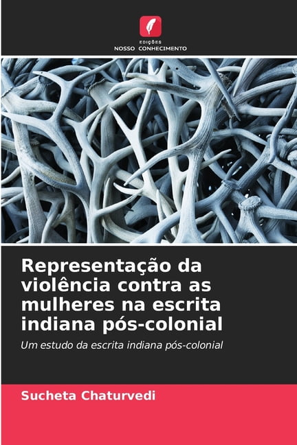 RepresentaÃ§Ã£o da violÃªncia contra as mulheres na escrita indiana pÃ³s-colonial, (Paperback)