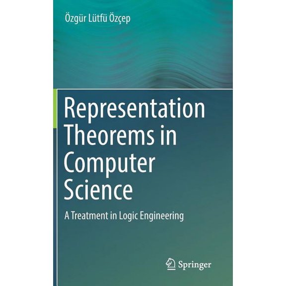 Representation Theorems in Computer Science: A Treatment in Logic Engineering, (Hardcover)