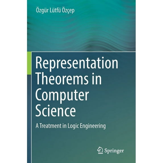 Representation Theorems in Computer Science: A Treatment in Logic Engineering, (Paperback)