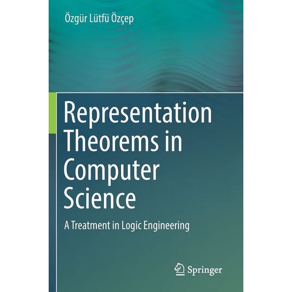 Representation Theorems in Computer Science: A Treatment in Logic Engineering, (Paperback)