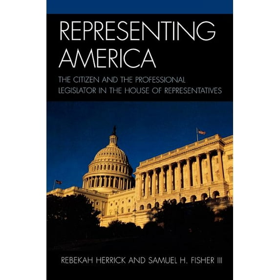 Representing America: The Citizen and the Professional Legislator in the House of Representatives, (Paperback)