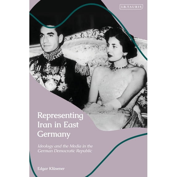 Representing Iran in East Germany: Ideology and the Media in the German Democratic Republic