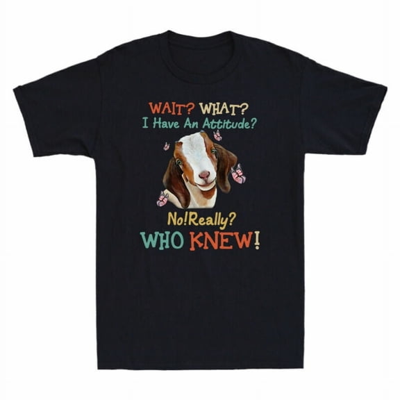Reprint Rare Black Wait Who No Really An Funny Have What T-Shirt Goat Men's I Attitude Knew