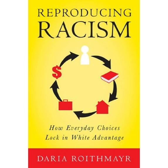 Pre-Owned Reproducing Racism: How Everyday Choices Lock in White Advantage (Hardcover) 0814777120 9780814777121