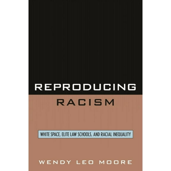 Reproducing Racism: White Space, Elite Law Schools, and Racial Inequality, (Hardcover)