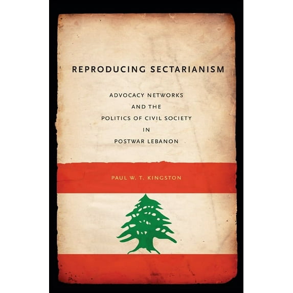Reproducing Sectarianism: Advocacy Networks and the Politics of Civil Society in Postwar Lebanon, (Paperback)