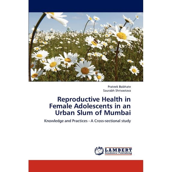 Reproductive Health in Female Adolescents in an Urban Slum of Mumbai (Paperback)