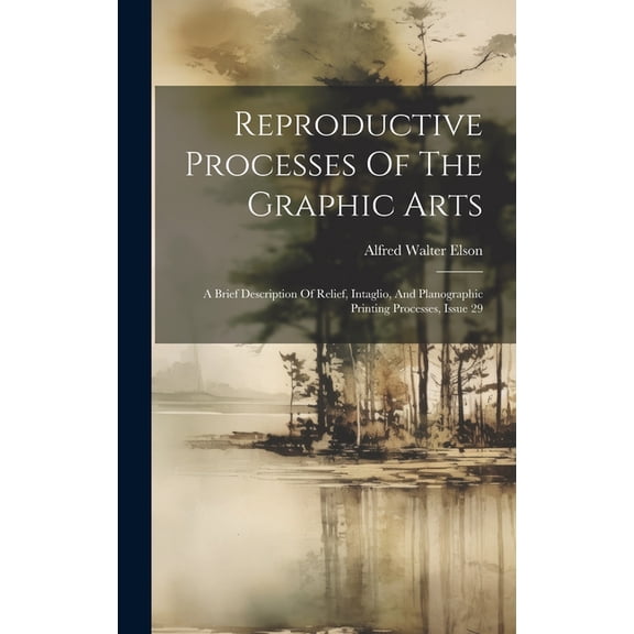 Reproductive Processes Of The Graphic Arts: A Brief Description Of Relief, Intaglio, And Planographic Printing Processes, Issue 29 (Hardcover)
