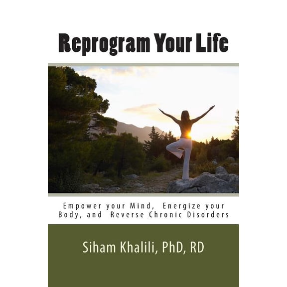 Reprogram Your Life : A Personal Guide to Empower Your Mind, Energize Your Body, and Reverse Chronic Disorders