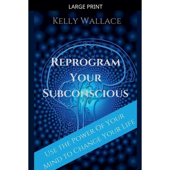 Reprogram Your Subconscious - Use The Power Of Your Mind To Change Your Life, (Paperback)
