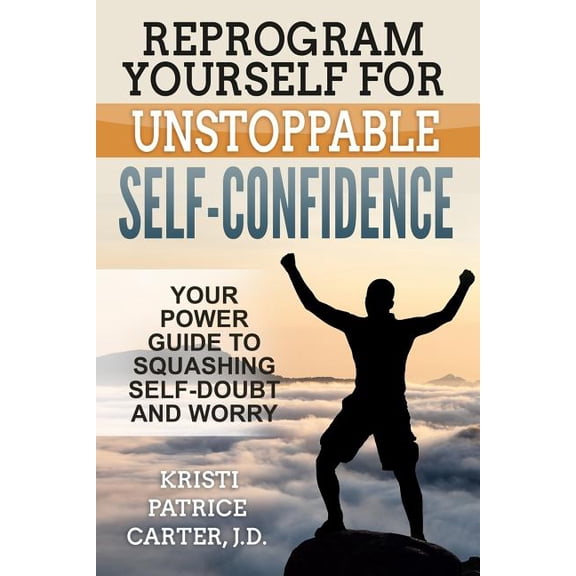 Reprogram Yourself for UNSTOPPABLE Self-Confidence: Your Power Guide to Squashing Self-Doubt and Worry (Paperback)