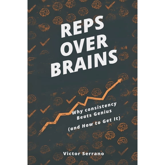 Reps Over Brains: Why Consistency Beats Genius (and How to Get It), (Paperback)