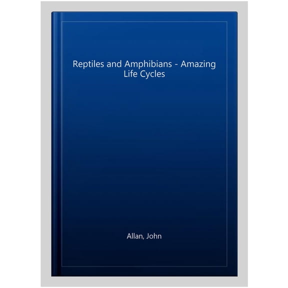 Reptiles And Amphibians - Amazing Life Cycles