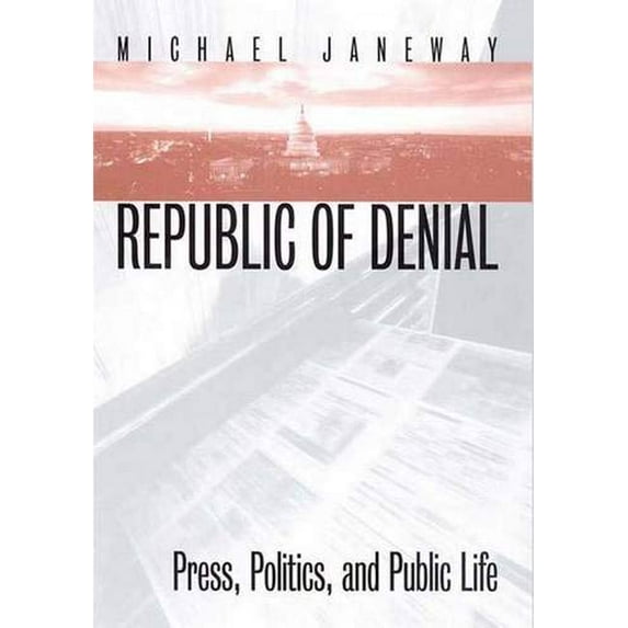 Pre-Owned Republic of Denial: Press, Politics, and Public Life (Hardcover) 0300081235 9780300081237