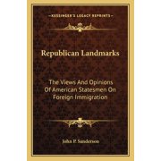 Republican Landmarks The Views And Opinions Of American Statesmen On Foreign Immigration Paperback