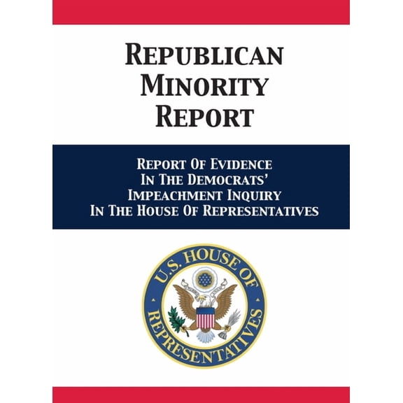 Republican Minority Report: Report Of Evidence In The Democrats' Impeachment Inquiry In The House Of Representatives (Hardcover)