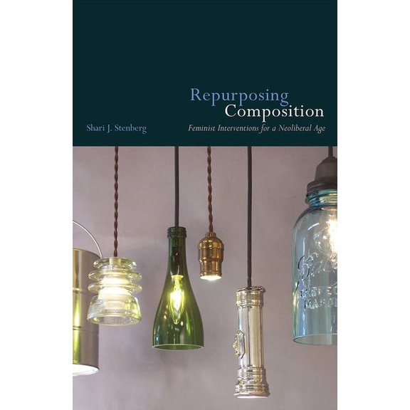 Repurposing Composition : Feminist Interventions for a Neoliberal Age (Paperback)