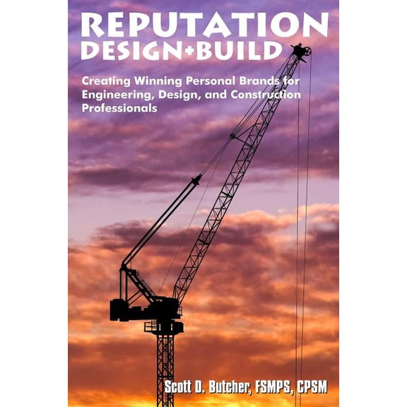 Reputation Design+build : Creating Winning Personal Brands for Engineering, Design, and Construction Professionals