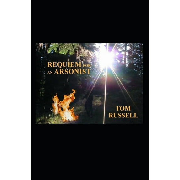 Requiem For An Arsonist Paperback 1675589151 9781675589151 Tom Russell