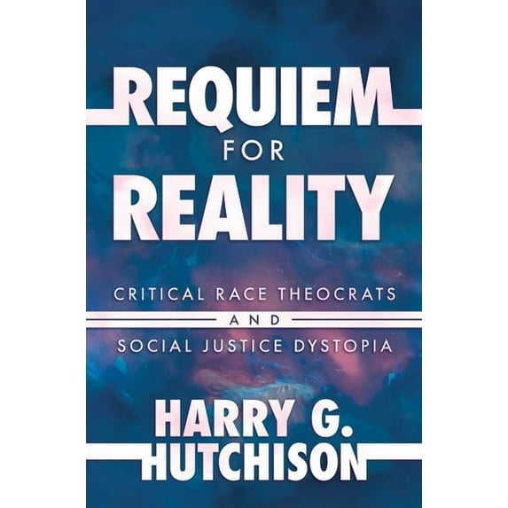 Requiem for Reality : Critical Race Theocrats and Social Justice Dystopia (Hardcover)