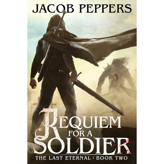 Requiem for a Soldier: Book Two of The Last Eternal (Paperback) by Jacob Peppers