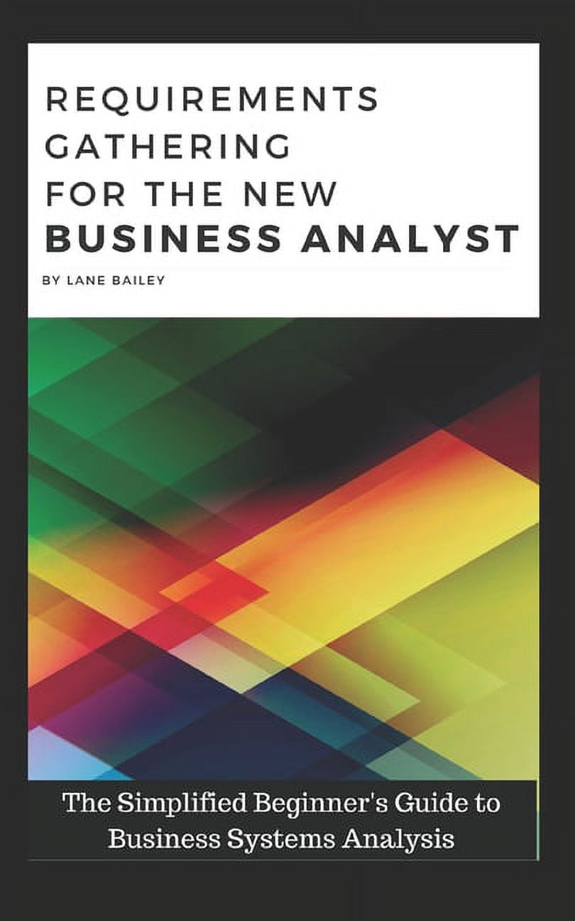 LANE BAILEY Requirements Gathering for the New Business Analyst : The Simplified Beginners Guide to Business Systems Analysis (Paperback)
