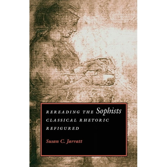 Rereading the Sophists : Classical Rhetoric Refigured (Paperback)