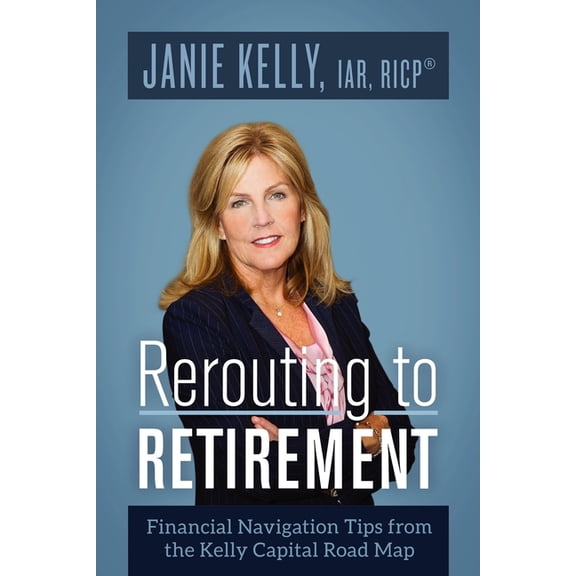 Rerouting to Retirement: Financial Navigation Tips from the Kelly Capital Partners Road Map (Paperback)