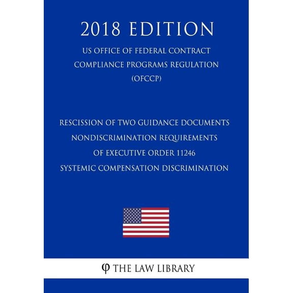 Rescission of Two Guidance Documents - Nondiscrimination Requirements of Executive Order 11246 - Systemic Compensation Discrimination (US Office of Federal Contract Compliance Programs Regulation) (OFCCP) (2018 Edition) (Paperback)