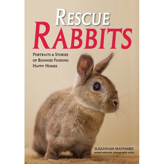 Rescue Rabbits: Portraits & Stories of Bunnies Finding Happy Homes (Paperback)