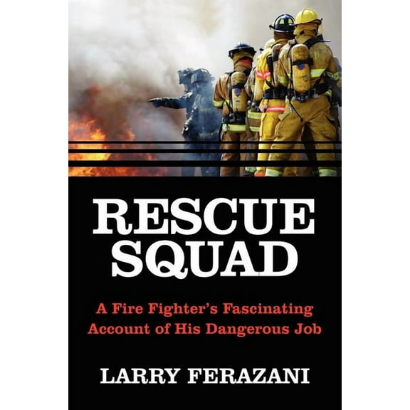 Rescue Squad: A Fire Fighter's Fascinating Account of His Dangerous Job (Paperback) by Larry Ferazani