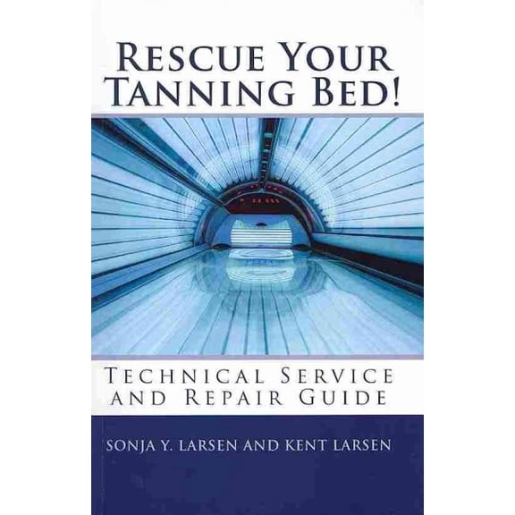 Rescue Your Tanning Bed!: Technical Service and Repair Guide (Paperback)