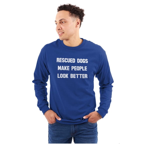 Rescued Dogs Make People Look Better Long Sleeve TShirt Men Women Brisco Brands X