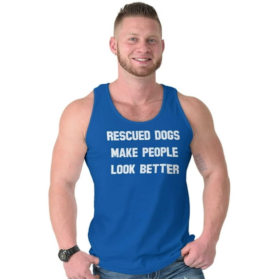 Rescued Dogs Make People Look Better Tank Top T Shirts Men Women Brisco Brands S