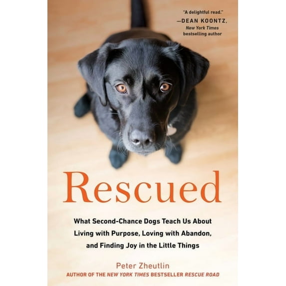 Rescued: What Second-Chance Dogs Teach Us About Living with Purpose, Loving with Abandon, and Finding Joy in the Little , (Paperback)