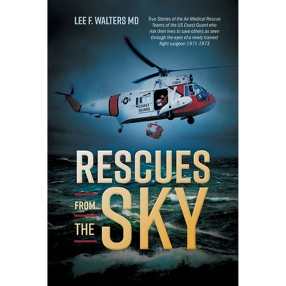 Pre-Owned Rescues from the Sky: True Stories of the Air Medical Rescue Teams of the US Coast Guard who risk their lives to save others as seen through (Paperback) 1525565427 9781525565427