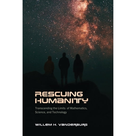 Pre-Owned Rescuing Humanity: Transcending the Limits of Mathematics, Science, and Technology (Paperback) 1487552475 9781487552473