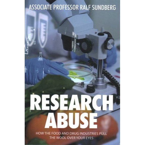 Research Abuse : How the Food and Drug Industries Pull the Wool over Your Eyes