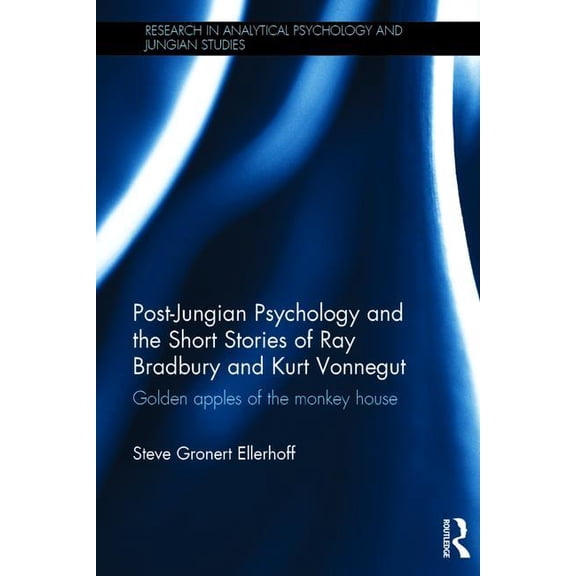 Research in Analytical Psychology and Ju Post-Jungian Psychology and the Short Stories of Ray Bradbury and Kurt Vonnegut: Golden Apples of the Monkey House, (Hardcover)