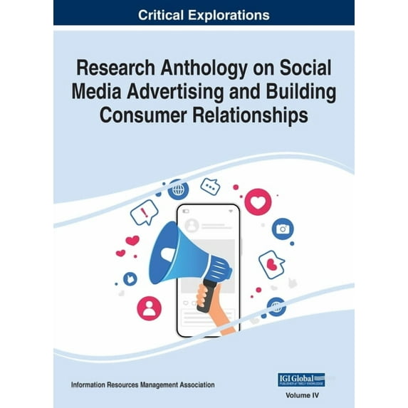 Research Anthology on Social Media Advertising and Building Consumer Relationships: Research Anthology on Social Media Advertising and Building Consumer Relationships, VOL 4 (Hardcover)