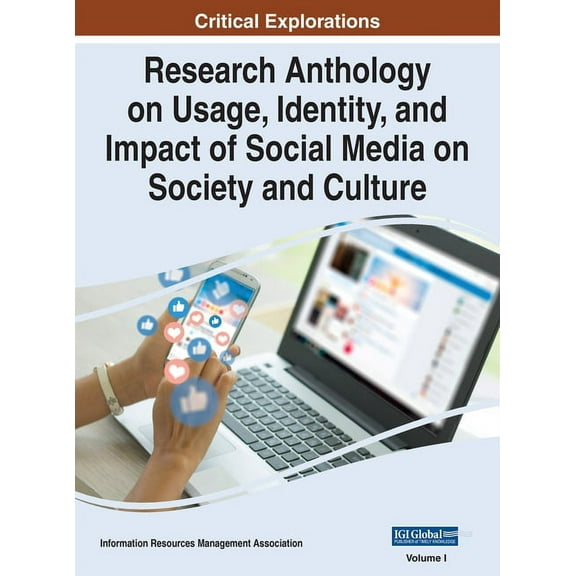 Research Anthology on Usage, Identity, a Research Anthology on Usage, Identity, and Impact of Social Media on Society and Culture, VOL 1, Book 1, (Hardcover)