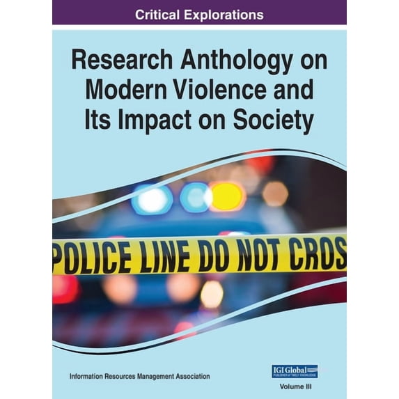 Research Anthology on Modern Violence an Research Anthology on Modern Violence and Its Impact on Society, VOL 3, Book 3, (Hardcover)