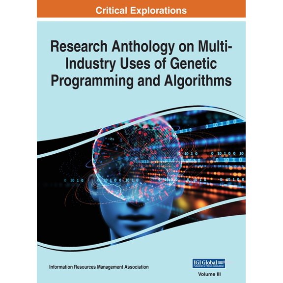 Research Anthology on Multi-Industry Uses of Genetic Programming and Algorithms, VOL 3, (Hardcover)