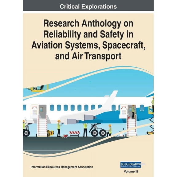 Research Anthology on Reliability and Safety in Aviation Systems, Spacecraft, and Air Transport, VOL 3, (Hardcover)