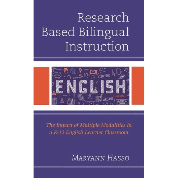 Research Based Bilingual Instruction: The Impact of Multiple Modalities in a K-12 English Learner Classroom, (Hardcover)